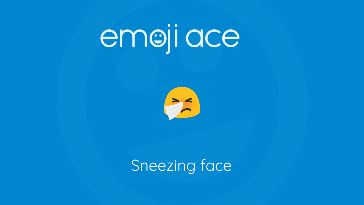 🤧 Sneezing face Emoji Ace